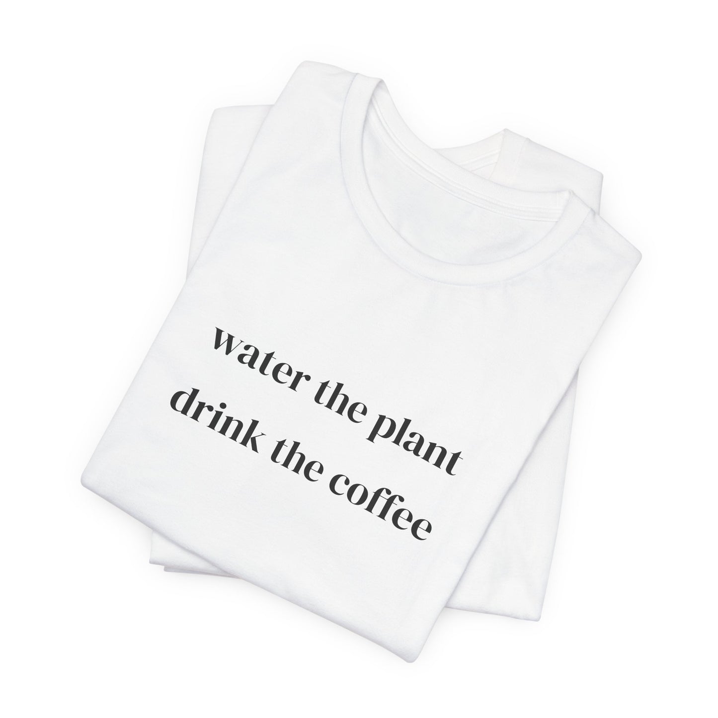 Water the plant drink the coffee