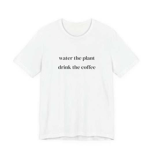 Water the plant drink the coffee
